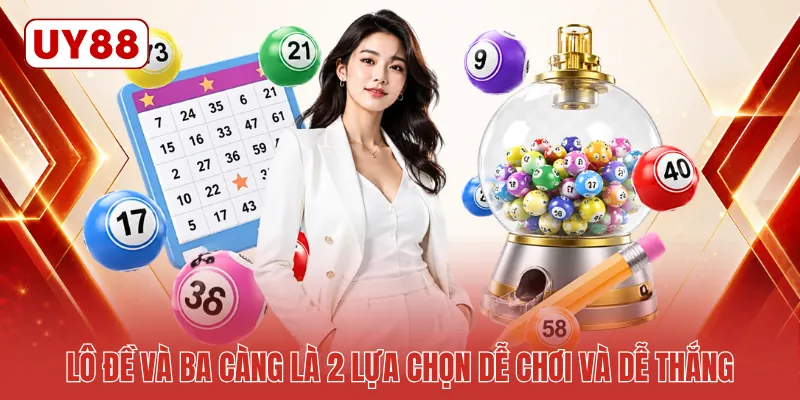 Lô đề và ba càng là 2 lựa chọn dễ chơi và dễ thắng