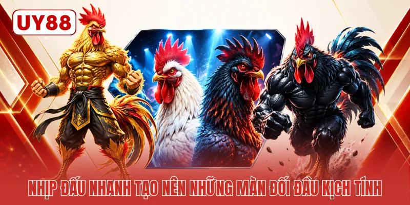 Nhịp đấu nhanh tạo nên những màn đối đầu kịch tính